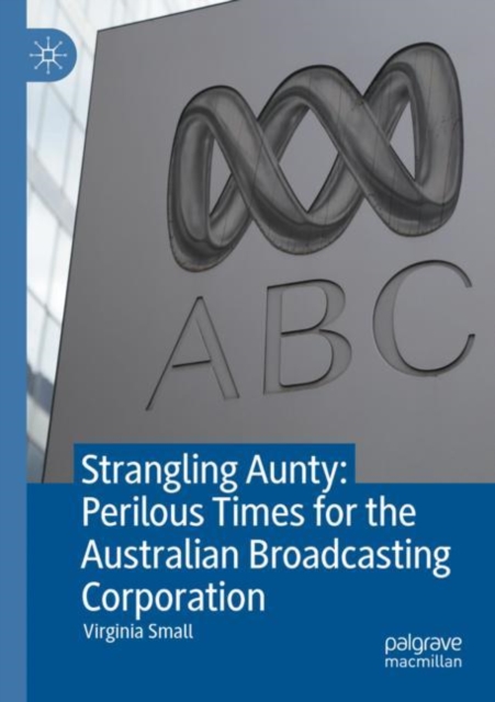 Strangling Aunty: Perilous Times for the Australian Broadcasting Corporation, Paperback / softback Book