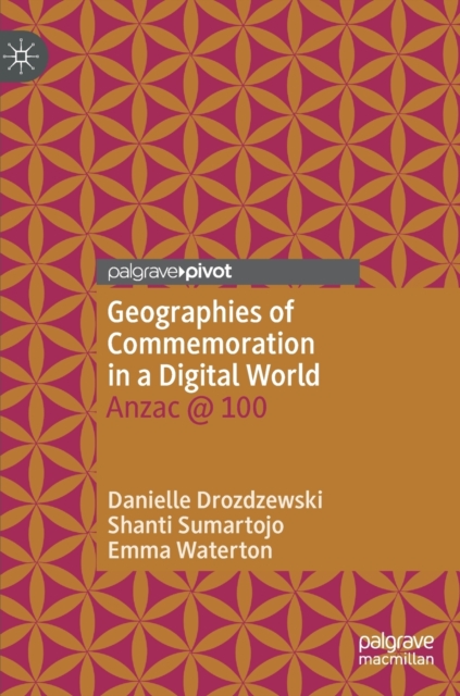 Geographies of Commemoration in a Digital World : Anzac @ 100, Hardback Book