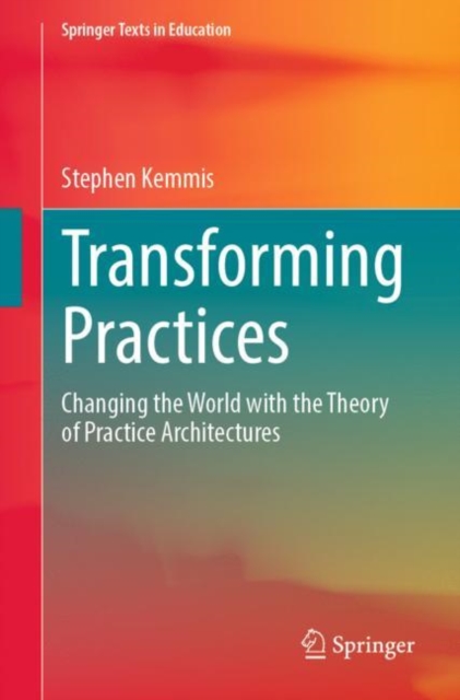 Transforming Practices : Changing the World with the Theory of Practice Architectures, Paperback / softback Book