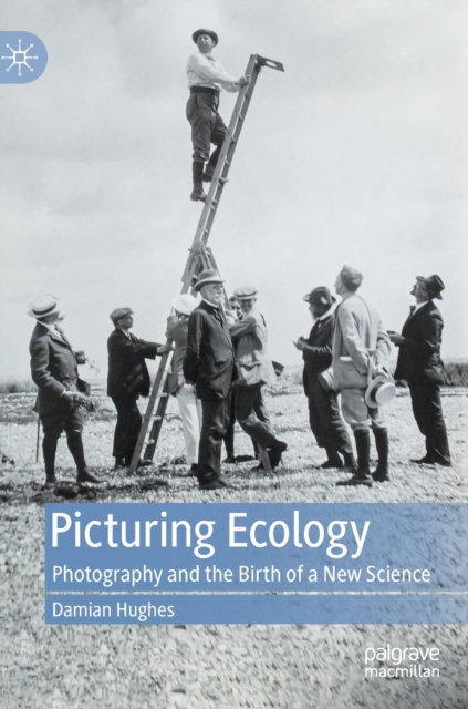 Picturing Ecology : Photography and the birth of a new science, Hardback Book