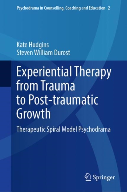 Experiential Therapy from Trauma to Post-traumatic Growth : Therapeutic Spiral Model Psychodrama, Hardback Book
