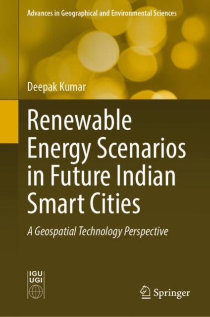 Renewable Energy Scenarios in Future Indian Smart Cities : A Geospatial Technology Perspective, Hardback Book