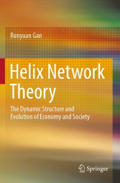 Helix Network Theory : The Dynamic  Structure  and Evolution  of  Economy  and  Society, Paperback / softback Book