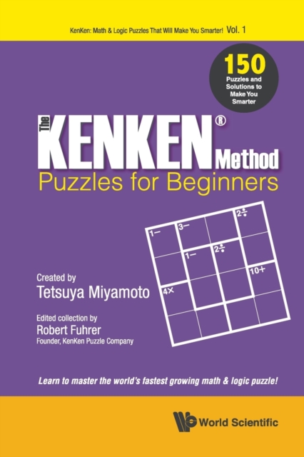Kenken Method - Puzzles For Beginners, The: 150 Puzzles And Solutions To Make You Smarter, Paperback / softback Book