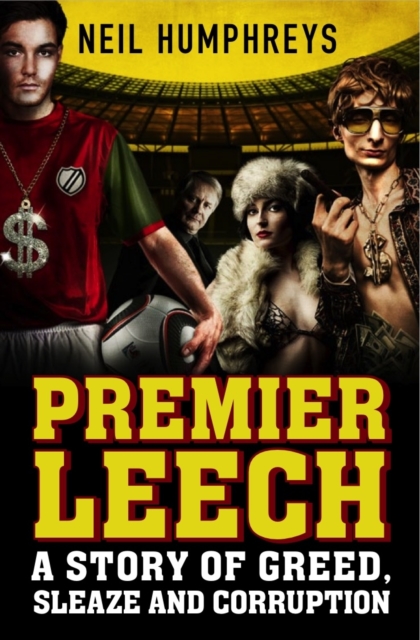 Premier Leech : A Story of Greed Sleaze and Corruption, Paperback / softback Book