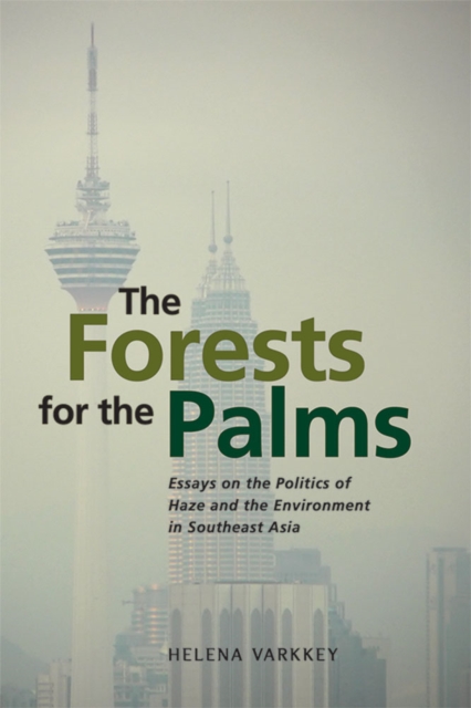 The Forests for the Palms : Essays on the Politics of Haze and the Environment in Southeast Asia, Paperback / softback Book