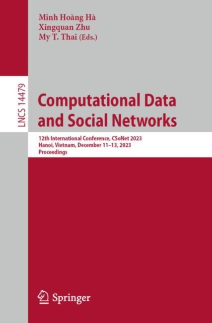 Computational Data and Social Networks : 12th International Conference, CSoNet 2023, Hanoi, Vietnam, December 11–13, 2023, Proceedings, Paperback / softback Book