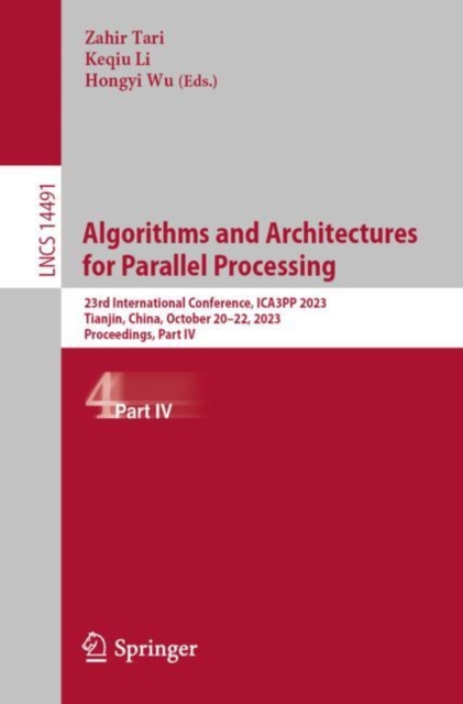 Algorithms and Architectures for Parallel Processing : 23rd International Conference, ICA3PP 2023, Tianjin, China, October 20–22, 2023, Proceedings, Part IV, Paperback / softback Book