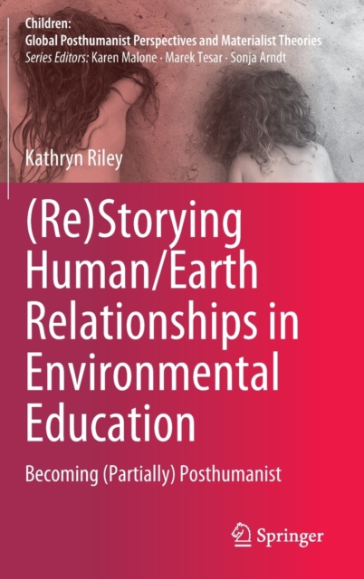(Re)Storying Human/Earth Relationships in Environmental Education : Becoming (Partially) Posthumanist, Hardback Book