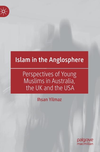 Islam in the Anglosphere : Perspectives of Young Muslims in Australia, the UK and the USA, Hardback Book