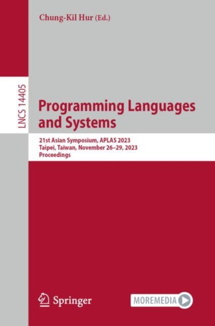 Programming Languages and Systems : 21st Asian Symposium, APLAS 2023, Taipei, Taiwan, November 26–29, 2023, Proceedings, Paperback / softback Book
