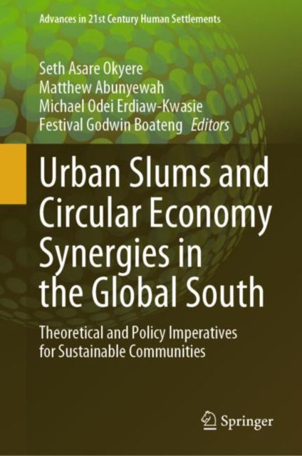 Urban Slums and Circular Economy Synergies in the Global South : Theoretical and Policy Imperatives for Sustainable Communities, Hardback Book