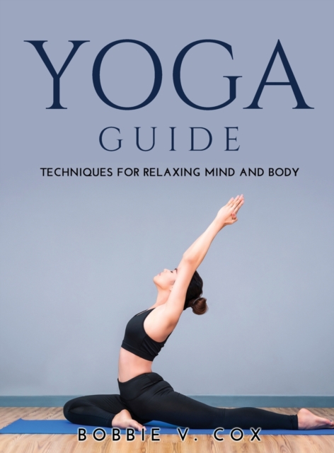 Yoga Guide : Techniques for Relaxing Mind and Body, Hardback Book