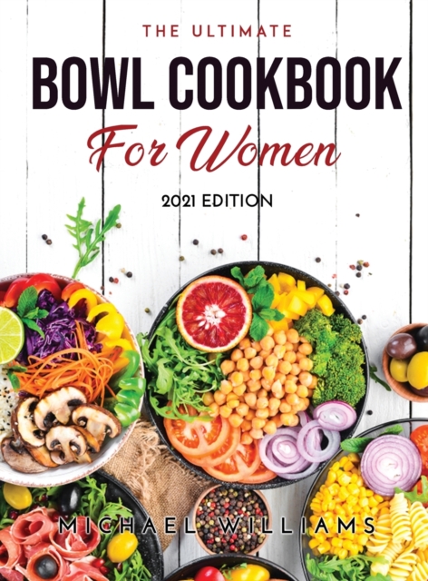 The Ultimate Bowl Cookbook for Women : 2021 Edition, Hardback Book