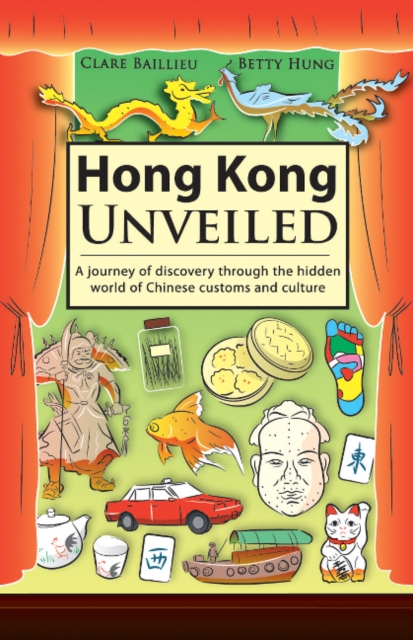 Hong Kong Unveiled : A Journey of Discovery Through the Hidden World of Chinese Customs & Sayings, Paperback / softback Book
