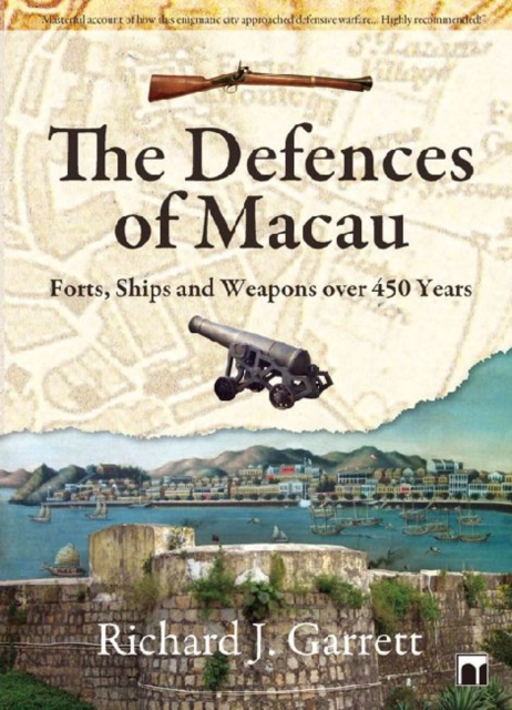 The Defences of Macau - Forts, Ships, and Weapons Over 450 Years, Paperback / softback Book