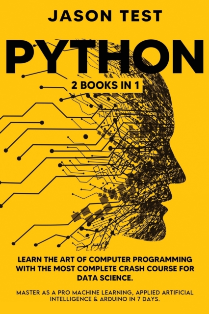 Python : 2 BOOKS in 1: Learn the art of computer programming with the most complete crash course for data science. Master as a pro machine learning, applied artificial intelligence and Arduino in 7 da, Paperback / softback Book