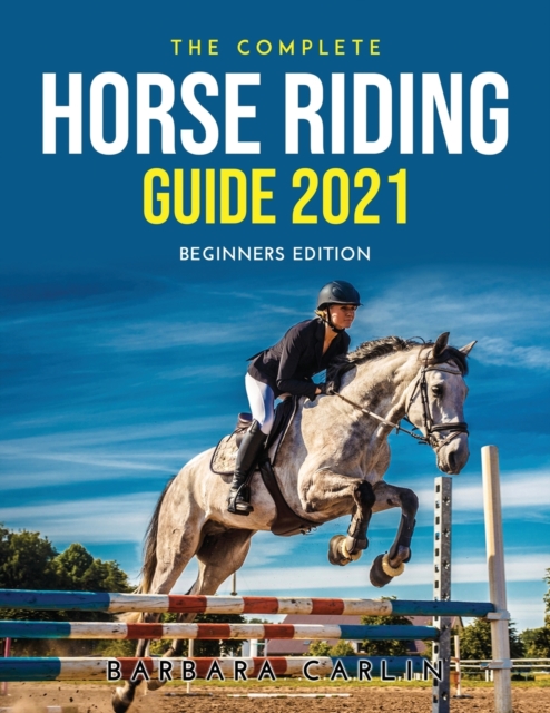 The Complete Horse Riding Guide 2021 : Beginners Edition, Paperback / softback Book
