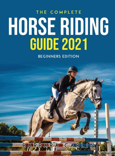The Complete Horse Riding Guide 2021 : Beginners Edition, Hardback Book