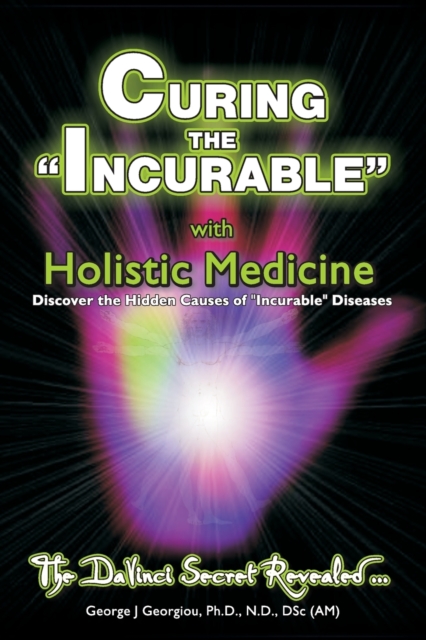 Curing the Incurable with Holistic Medicine : The DaVinci Secret Revealed, Paperback / softback Book