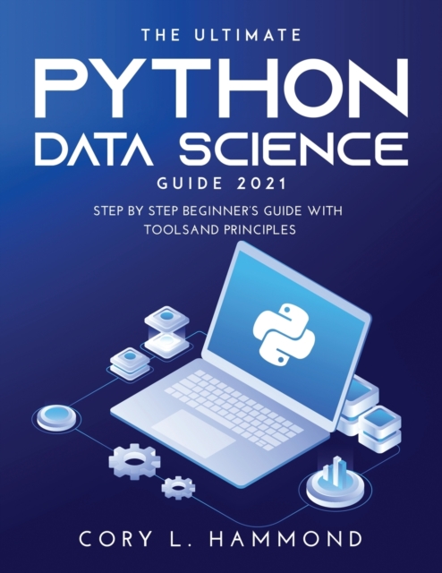 The Ultimate Python Data Science Guide 2021 : Step by Step Beginner's Guide with Tools and Principles, Paperback / softback Book
