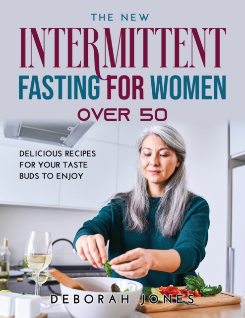 The New Intermittent Fasting Guide for Women Over 50 : Delicious Recipes for Your Taste Buds To Enjoy, Paperback / softback Book
