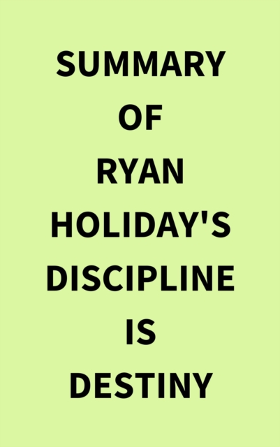 Summary of Ryan Holiday's Discipline Is Destiny, EPUB eBook