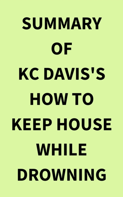 Summary of KC Davis's How to Keep House While Drowning, EPUB eBook