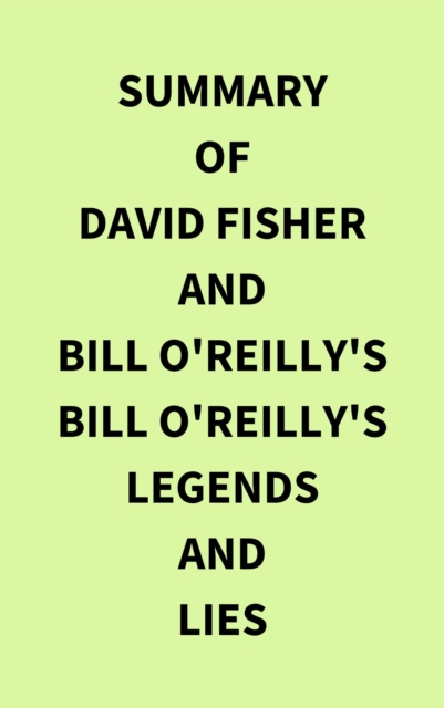 Summary of David Fisher and Bill O'Reilly's Bill O'Reilly's Legends and Lies, EPUB eBook