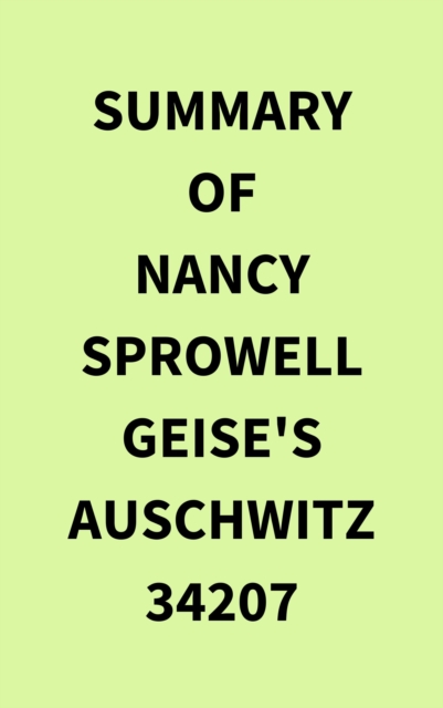 Summary of Nancy Sprowell Geise's Auschwitz 34207, EPUB eBook