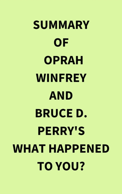 Summary of Oprah Winfrey and Bruce D. Perry's What Happened to You?, EPUB eBook