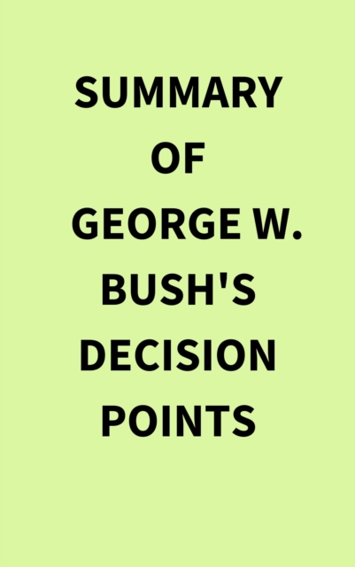 Summary of George W. Bush's Decision Points, EPUB eBook