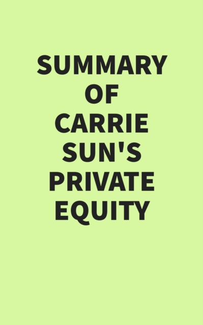 Summary of Carrie Sun's Private Equity, EPUB eBook