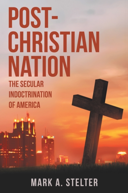 Post-Christian Nation : The Secular Indoctrination of America, EPUB eBook