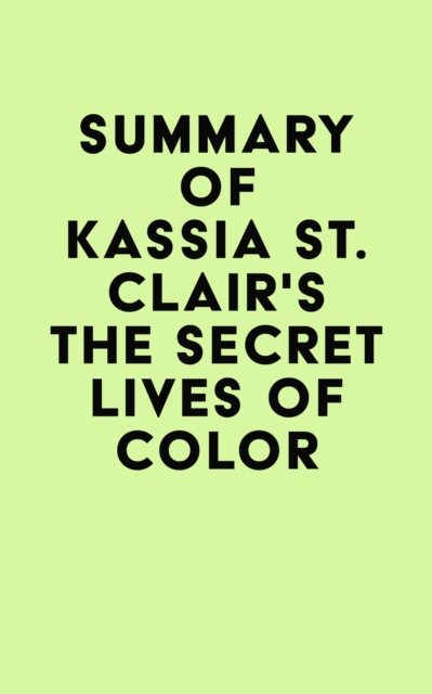 Summary of Kassia St. Clair's The Secret Lives of Color, EPUB eBook