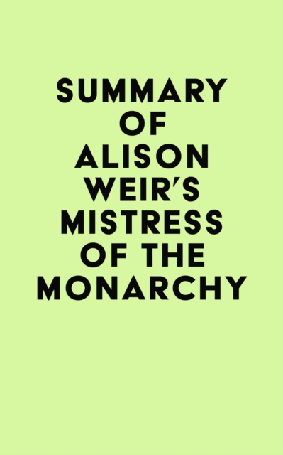 Summary of Alison Weir's Mistress of the Monarchy, EPUB eBook