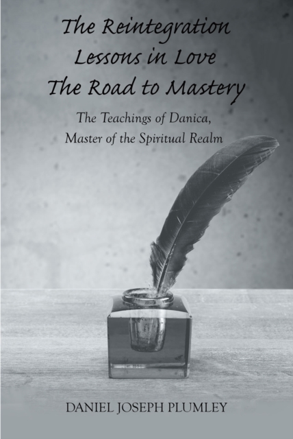The Reintegration Lessons in Love; The Road to Mastery : The Teachings of Danica, Master of the Spiritual Realm, EPUB eBook