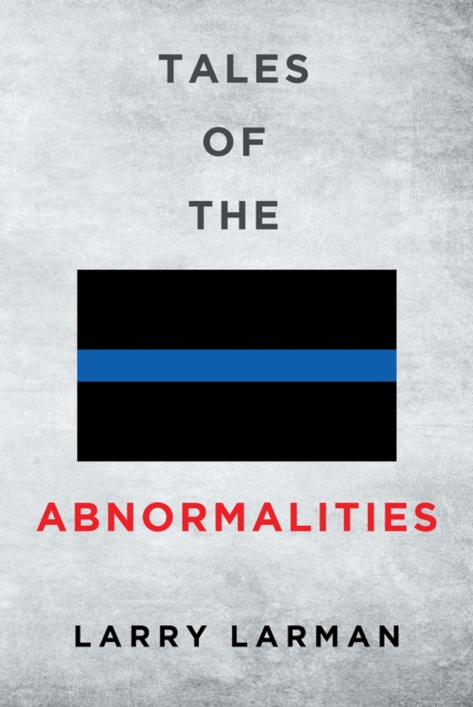 Tales of The Abnormalities : Untold True Stories of Police Agencies  with Paranormal Activity  and Strange Oddities, EPUB eBook