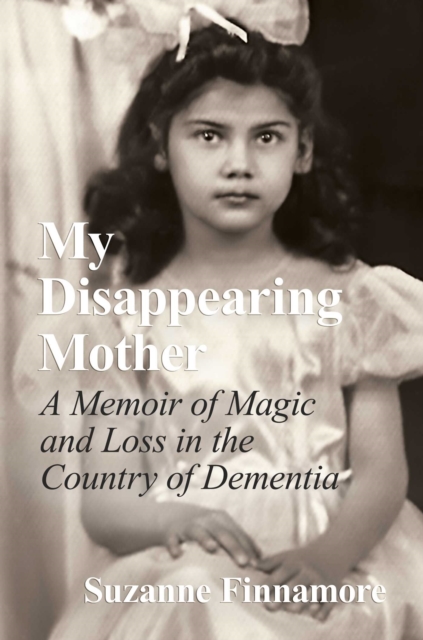 My Disappearing Mother : A Memoir of Magic and Loss in the Country of Dementia, EPUB eBook