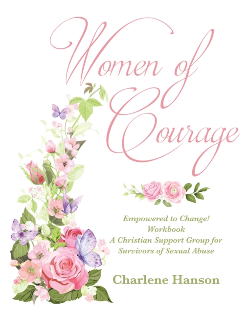 Women of Courage : Empowered to Change! Workbook A Christian Support Group for Survivors of Sexual Abuse, EPUB eBook
