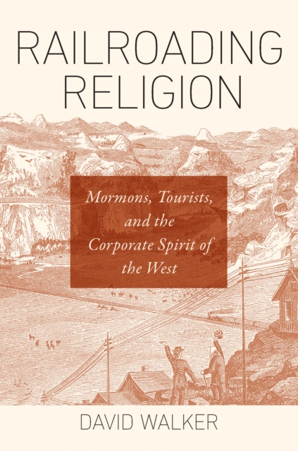 Railroading Religion : Mormons, Tourists, and the Corporate Spirit of the West, PDF eBook