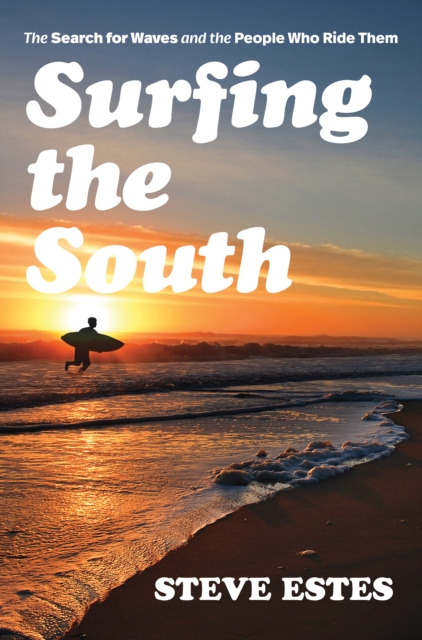 Surfing the South : The Search for Waves and the People Who Ride Them, PDF eBook