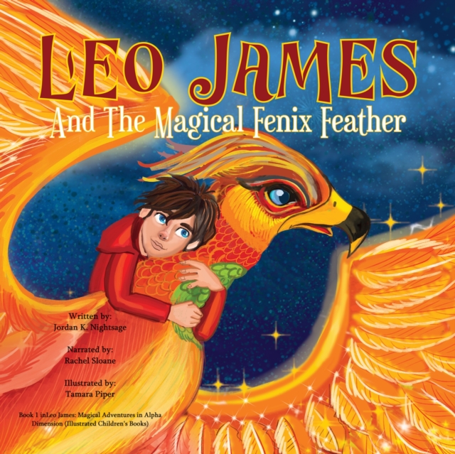 Leo James and the Magical Fenix Feather : An Illustrated Fantasy Book for Kids Ages 5-8 about Friendship, Overcoming Fear, and Helping Animals, eAudiobook MP3 eaudioBook