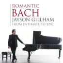 Jayson Gillham: Romantic Bach - From Intimate to Epic - CD