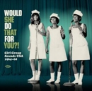 Would She Do That for You?!: Girl Group Sounds USA 1964-68 - Vinyl