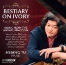 Hsiang Tu: Bestiary On Ivory: Music from the Animal Kingdom - CD