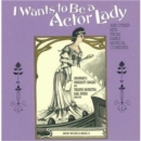 I Wants To Be A Actor Lady: AND OTHER HITS FROM EARLY MUSICAL COMEDIES - CD