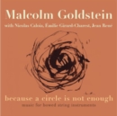 Malcolm Goldstein: Because a Circle Is Not Enough: Music for Bowed String Instruments - CD