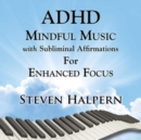 ADHD Mindful Music With Subliminal Affirmations: For Enhanced Focus - CD