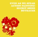Even As We Speak/Action Painting!/Secret Shine/Boyracer - Vinyl